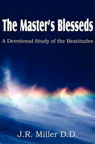 The Master's Blesseds, A Devotional Study Of The Beatitudes, De Dr J R Miller. Editorial Bottom Of The Hill Publishing, Tapa Blanda En Inglés