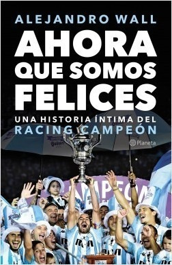 Ahora Que Somos Felices - Alejandro Wall - Libro Planeta