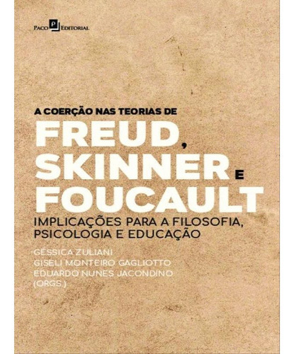 A COERÇÃO NAS TEORIAS DE FREUD, SKINNER E FOUCAULT, de GAGLIOTTO, GISELI MONTEIRO / JACONDINO, EDUARDO NUNES / ZULIANI, GÉSSICA. Editora PACO EDITORIAL, capa mole em português