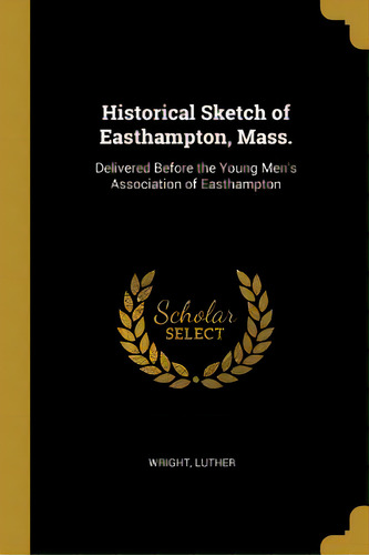 Historical Sketch Of Easthampton, Mass.: Delivered Before The Young Men's Association Of Easthampton, De Luther, Wright. Editorial Wentworth Pr, Tapa Blanda En Inglés