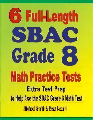 6 Full-length Sbac Grade 8 Math Practice Tests : Extra Test Prep To Help Ace The Sbac Math Test, De Michael Smith. Editorial Math Notion, Tapa Blanda En Inglés