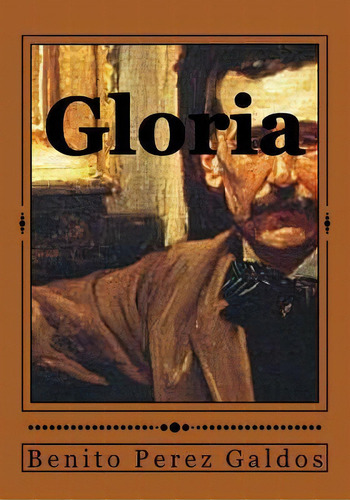 Glória, De Benito Perez Galdos., Vol. 1. Editorial Createspace Independent Publishing Platform, Tapa Blanda En Español