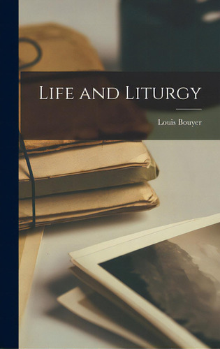 Life And Liturgy, De Bouyer, Louis 1913-2004., Vol. 1. Editorial Hassell Street Pr, Tapa Dura En Inglés