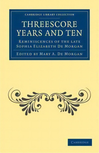 Threescore Years And Ten : Reminiscences Of The Late Sophia Elizabeth De Morgan, De Sophia Elizabeth De Morgan. Editorial Cambridge University Press, Tapa Blanda En Inglés