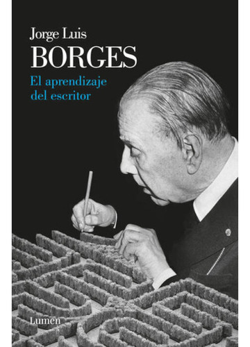 El aprendizaje del escritor, de Borges, Jorge Luis. Serie Ensayo Editorial Lumen, tapa pasta blanda, edición 1ra edición en español, 2013