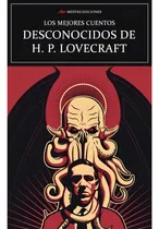 Comprar Los Mejores Cuentos Desconocidos De Lovecraft., De Lovecraft, H. P.. Editorial Mestas Ediciones, Tapa Blanda, Edición 1 En Español, 2022