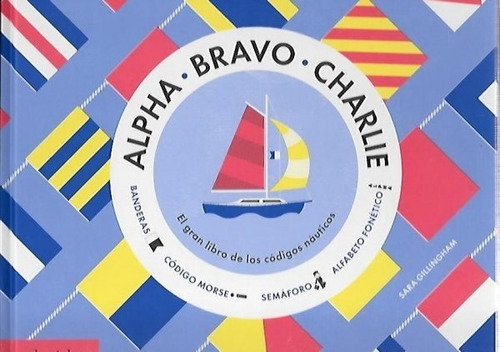 Alpha - Bravo - Charlie: El Gran Libro De Los Codigos Nautic