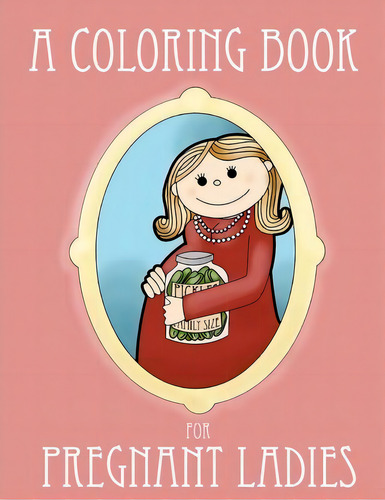 A Coloring Book For Pregnant Ladies, De Ella Bop. Editorial Outside Lines Press, Tapa Blanda En Inglés