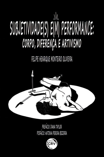 Subjetividade(s) e(m) performance: corpo, diferença e artivismo, de Oliveira, Felipe Henrique Monteiro. Editorial Editora CRV LTDA ME, capa mole em português, 2019