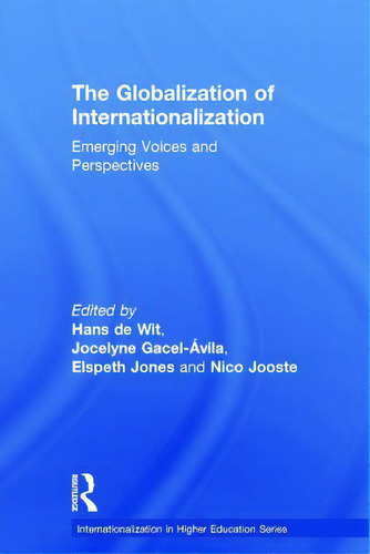 The Globalization Of Internationalization: Emerging Voices And Perspectives, De De Wit, Hans. Internationalization In Higher Education Series, Vol. 1. Editorial Routledge, Tapa Dura En Inglés
