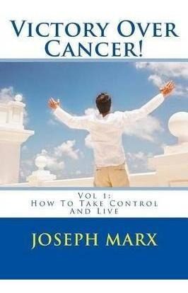 Libro Victory Over Cancer! Vol 1 : How To Take Control An...