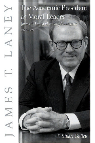 The Academic President As Moral Leader: James T. Laney At Emory University, 1977-1993, De Gulley, F. Stuart. Editorial Mercer Univ Pr, Tapa Dura En Inglés