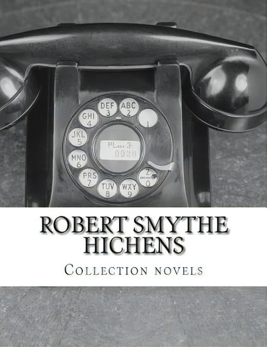 Robert Smythe Hichens, Collection Novels, De Smythe Hichens, Robert., Vol. 1. Editorial Createspace, Tapa Blanda En Inglés