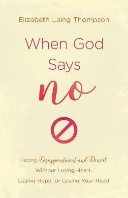 When God Says No : Facing Disappointment And Denial Witho...
