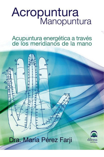 Acropuntura Manopuntura Acupuntura Energética A Través De Los Meridianos De La Mano, De María Peréz Farji. Editorial Dilema (c), Tapa Blanda En Español, 2008