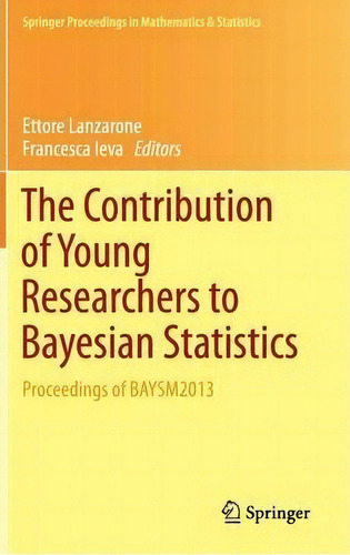 The Contribution Of Young Researchers To Bayesian Statistics : Proceedings Of Baysm2013, De Ettore Lanzarone. Editorial Springer International Publishing Ag, Tapa Dura En Inglés