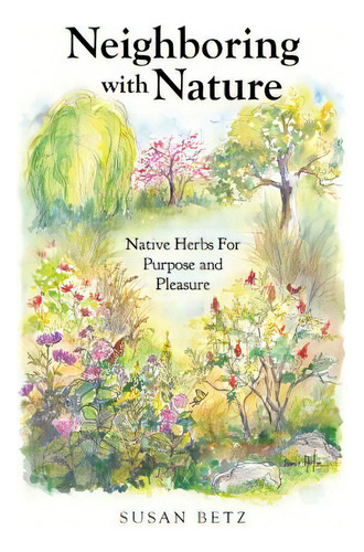 Neighboring With Nature: Native Herbs For Purpose & Pleasure, De Betz, Susan M.. Editorial Lightning Source Inc, Tapa Blanda En Inglés
