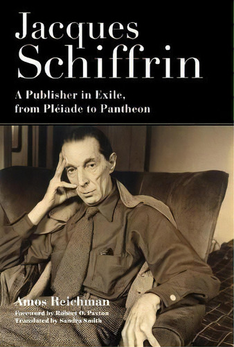 Jacques Schiffrin : A Publisher In Exile, From Pleiade To Pantheon, De Amos Reichman. Editorial Columbia University Press, Tapa Dura En Inglés