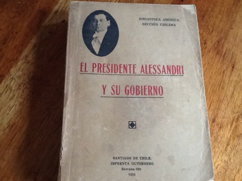 El Presidente Alessandri Y Su Gobiernos Discursos - 1926