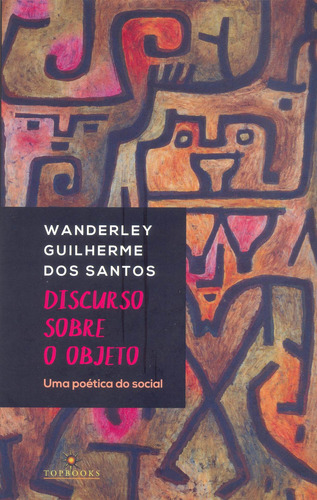 Discurso sobre objeto: uma poética do social, de Santos, Wanderley Guilherme dos. Editorial TOPBOOKS EDITORA, capa mole em português, 2019