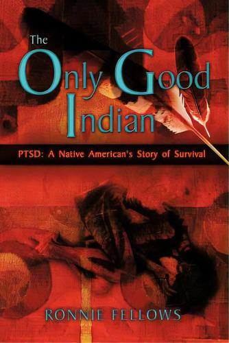 The Only Good Indian: Ptsd: A Native American's Story Of Survival, De Fellows, Ronnie. Editorial Strategic Book Pub, Tapa Blanda En Inglés
