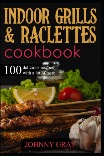 Libro: Indoor Grills & Raclettes Cookbook: 100 Delicious Rec