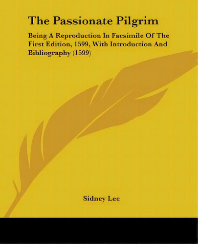 The Passionate Pilgrim: Being A Reproduction In Facsimile Of The First Edition, 1599, With Introd..., De Lee, Sidney. Editorial Kessinger Pub Llc, Tapa Blanda En Inglés