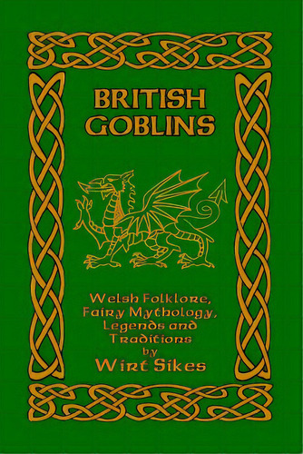 British Goblins: Welsh Folklore, Fairy Mythology, Legends And Traditions, De Sikes, Wirt. Editorial Blurb Inc, Tapa Blanda En Inglés