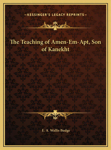 The Teaching Of Amen-em-apt, Son Of Kanekht, De Budge, E. A. Wallis. Editorial Kessinger Pub Llc, Tapa Dura En Inglés