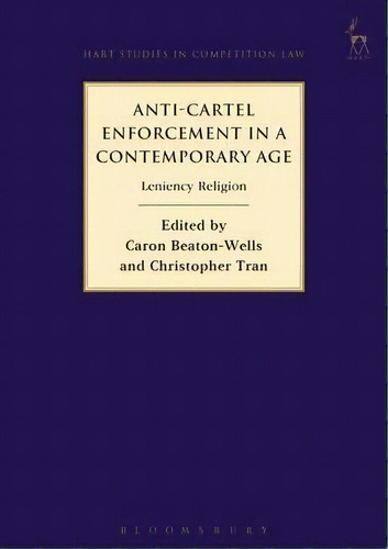 Anti-cartel Enforcement In A Contemporary Age : Leniency Religion, De Caron Beaton-wells. Editorial Bloomsbury Publishing Plc, Tapa Dura En Inglés