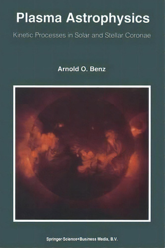 Plasma Astrophysics : Kinetic Processes In Solar And Stellar Coronae, De Arnold O. Benz. Editorial Springer, Tapa Blanda En Inglés