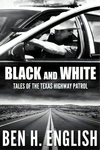 Black And White: Tales Of The Texas Highway Patrol, De English, Ben H.. Editorial Lightning Source Inc, Tapa Blanda En Inglés