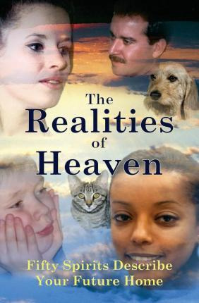 The Realities Of Heaven : Fifty Spirits Describe Your Fut...