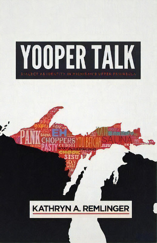 Yooper Talk : Dialect As Identity In Michigan's Upper Peninsula, De Kathryn A. Remlinger. Editorial University Of Wisconsin Press, Tapa Blanda En Inglés