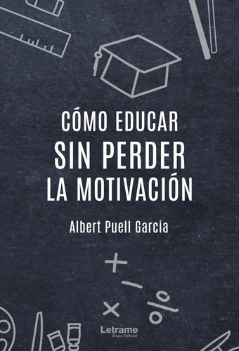Cómo Educar Sin Perder La Motivación, De Albert Puell Garcia. Editorial Letrame, Tapa Blanda En Español, 2022