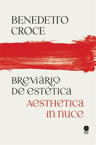 Breviario De Estetica: Aesthetica In Nuce - 1ªed.(2023), De Benedetto Croce. Editora Sétimo Selo, Capa Mole, Edição 1 Em Português, 2023