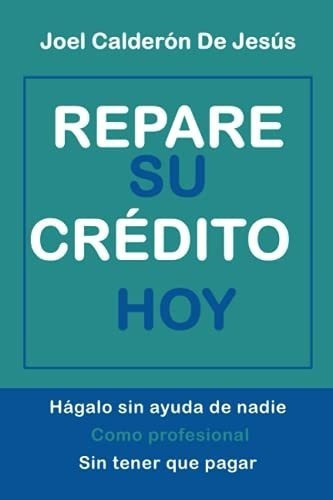 Repare Su Credito Hoy Hagalo Sin Ayuda De Nadie,..., De Calderón De Jesús, Joel. Editorial Independently Published En Español
