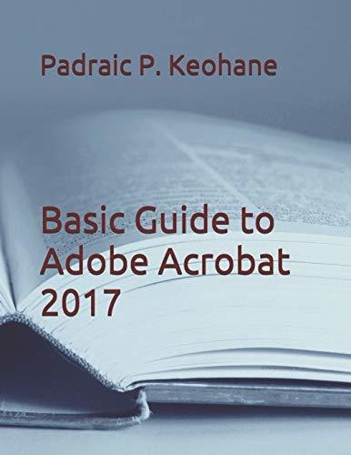 Book : Basic Guide To Adobe Acrobat 2017 - Keohane, Mr....