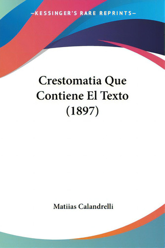 Crestomatia Que Contiene El Texto (1897), De Calandrelli, Matiias. Editorial Kessinger Pub Llc, Tapa Blanda En Español