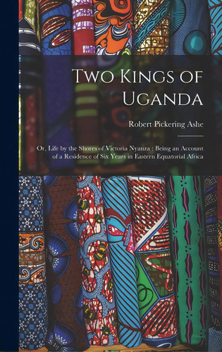 Two Kings Of Uganda: Or, Life By The Shores Of Victoria Nyanza: Being An Account Of A Residence O..., De Ashe, Robert Pickering 1857-1944. Editorial Legare Street Pr, Tapa Dura En Inglés