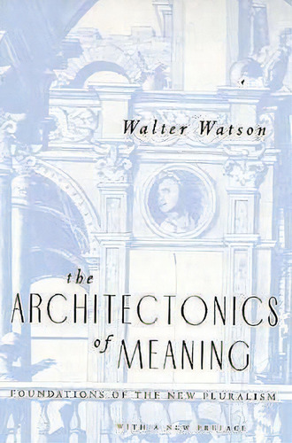 The Architectonics Of Meaning, De Walter Watson. Editorial University Chicago Press, Tapa Blanda En Inglés