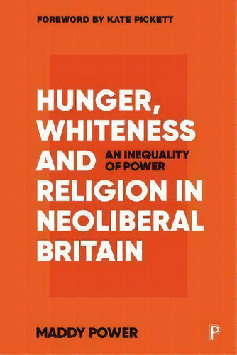 Hunger, Whiteness And Religion In Neoliberal Britain : An Inequality Of Power, De Maddy Power. Editorial Bristol University Press, Tapa Dura En Inglés
