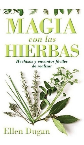 Magia Con Las Hierbas: Hechizos Y Encantos Faciles...