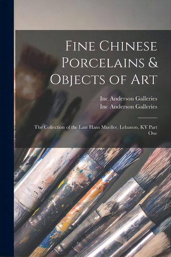 Fine Chinese Porcelains & Objects Of Art: The Collection Of The Late Hans Mueller, Lebanon, Ky Pa..., De Anderson Galleries, Inc. Editorial Hassell Street Pr, Tapa Blanda En Inglés