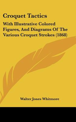 Libro Croquet Tactics: With Illustrative Colored Figures,...