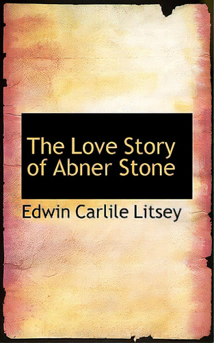 The Love Story Of Abner Stone, De Litsey, Edwin Carlile. Editorial Bibliobazaar, Tapa Blanda En Inglés