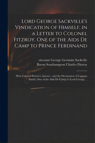 Lord George Sackville's Vindication Of Himself, In A Letter To Colonel Fitzroy, One Of The Aids D..., De Sackville, George Germain Viscount. Editorial Legare Street Pr, Tapa Blanda En Inglés