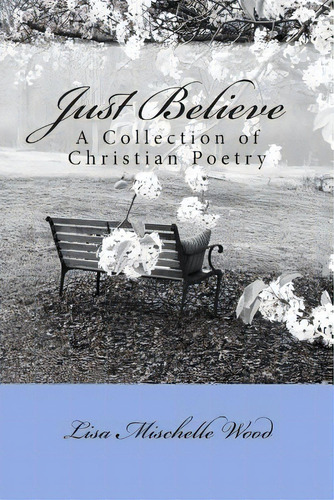 Just Believe: A Collection Of Christian Poetry, De Wood, Lisa Mischelle. Editorial Createspace, Tapa Blanda En Inglés