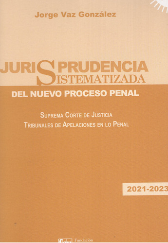 Jurisprudencia Sistematizada Del Nuevo Proceso Penal, De Jorge Vaz González. Editorial Fundación De Cultura Universitaria, Tapa Blanda En Español, 2023
