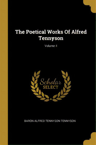 The Poetical Works Of Alfred Tennyson; Volume 4, De Baron Alfred Tennyson Tennyson. Editorial Wentworth Pr, Tapa Blanda En Inglés